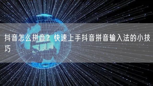 抖音怎么拼音？快速上手抖音拼音输入法的小