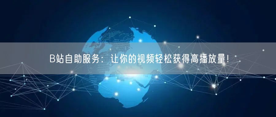 B站自助服务：让你的视频轻松获得高播放量！