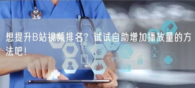 想提升B站视频排名？试试自助增加播放量的方法吧！