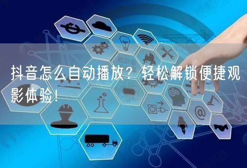 抖音怎么自动播放？轻松解锁便捷观影体验！