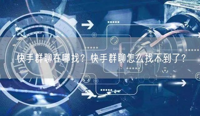 快手群聊在哪找？快手群聊怎么找不到了？