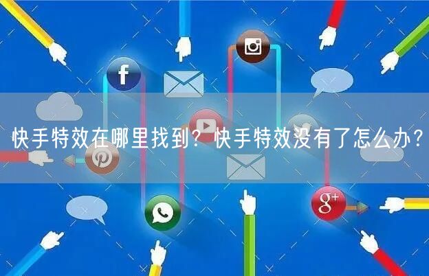 快手特效在哪里找到？快手特效没有了怎么办？