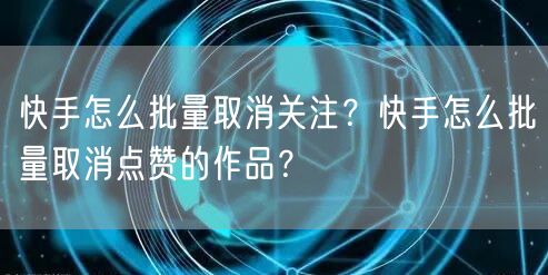 快手怎么批量取消关注？快手怎么批量取消点