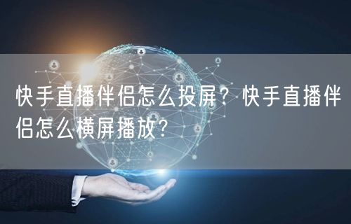 快手直播伴侣怎么投屏？快手直播伴侣怎么横