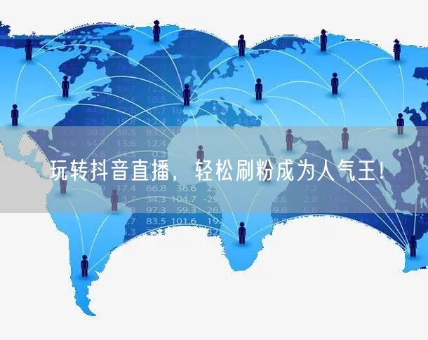 玩转抖音直播，轻松刷粉成为人气王！
