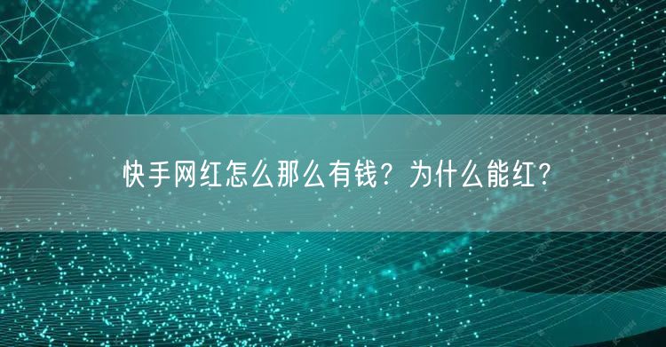 快手网红怎么那么有钱？为什么能红？