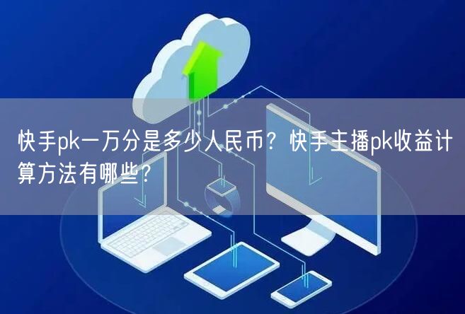 快手pk一万分是多少人民币？快手主播pk