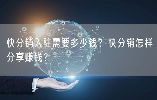 快分销入驻需要多少钱？快分销怎样分享赚钱