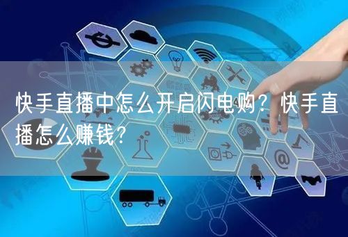快手直播中怎么开启闪电购？快手直播怎么赚
