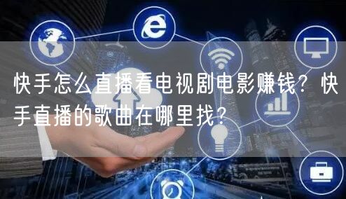 快手怎么直播看电视剧电影赚钱？快手直播的