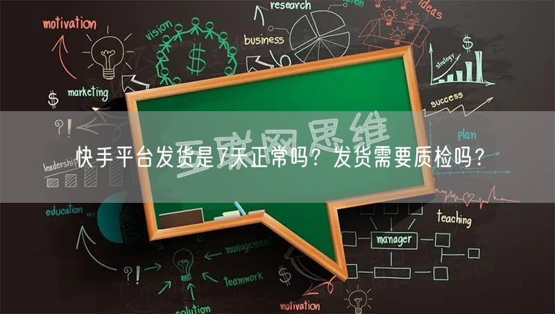 快手平台发货是7天正常吗？发货需要质检吗