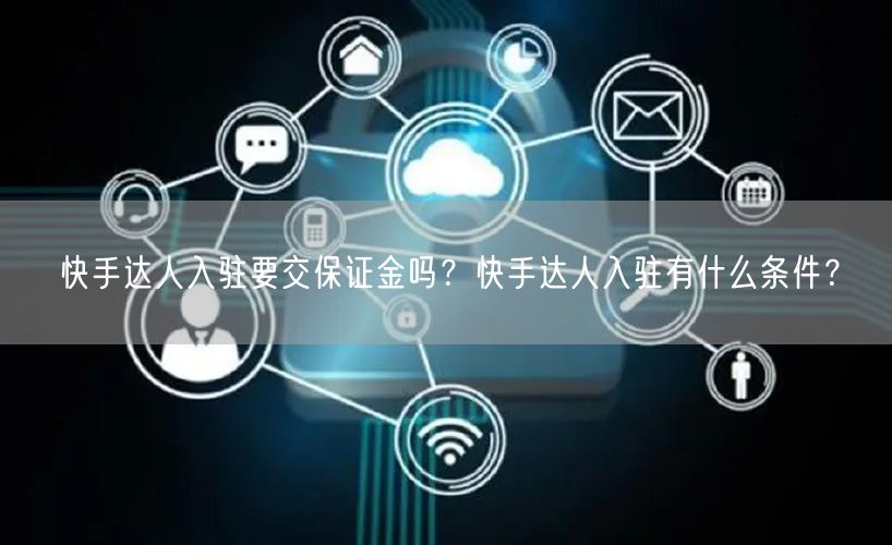 快手达人入驻要交保证金吗？快手达人入驻有