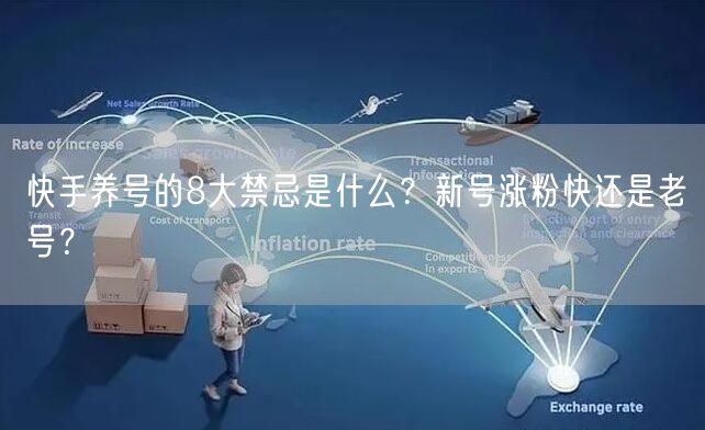 快手养号的8大禁忌是什么？新号涨粉快还是