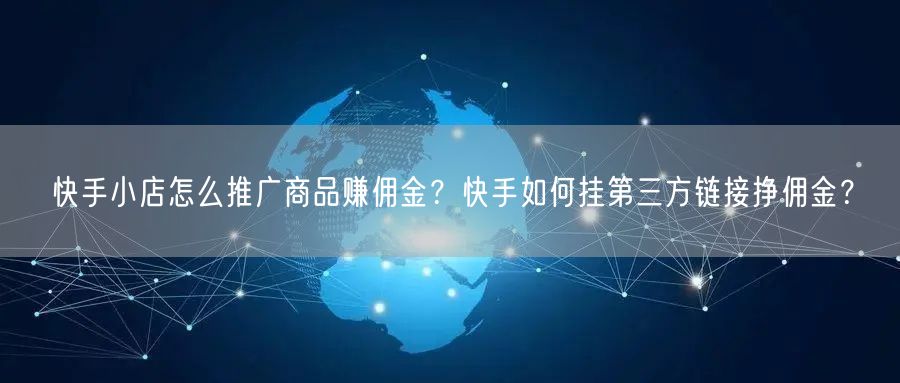 快手小店怎么推广商品赚佣金？快手如何挂第