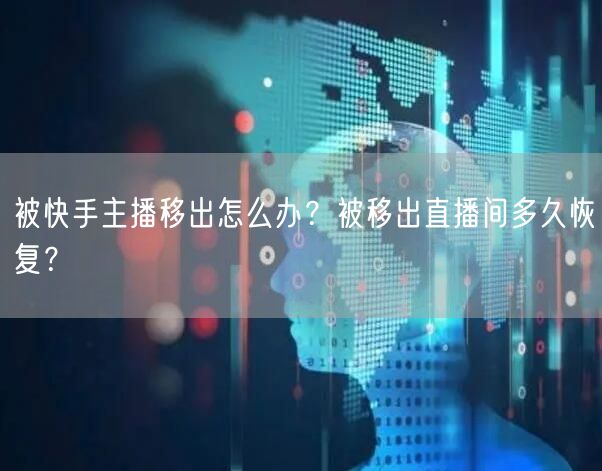 被快手主播移出怎么办？被移出直播间多久恢