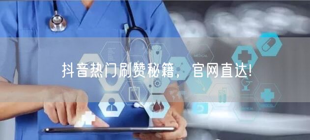 抖音热门刷赞秘籍，官网直达!