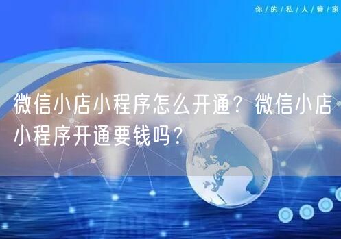 微信小店小程序怎么开通？微信小店小程序开通要钱吗？