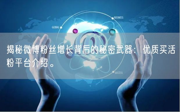 揭秘微博粉丝增长背后的秘密武器：优质买活粉平台介绍。