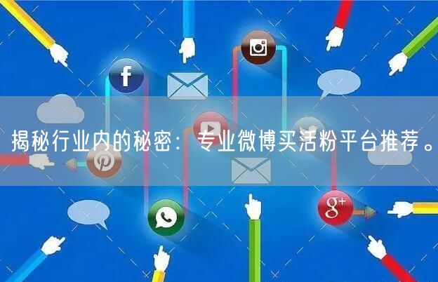 揭秘行业内的秘密：专业微博买活粉平台推荐。