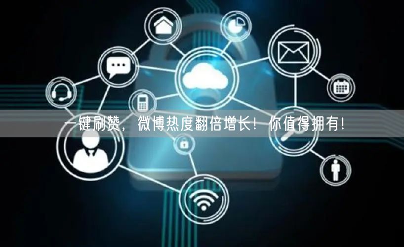 一键刷赞，微博热度翻倍增长！你值得拥有！