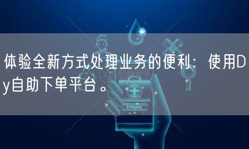 体验全新方式处理业务的便利：使用Dy自助
