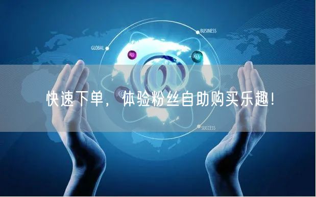 快速下单，体验粉丝自助购买乐趣！