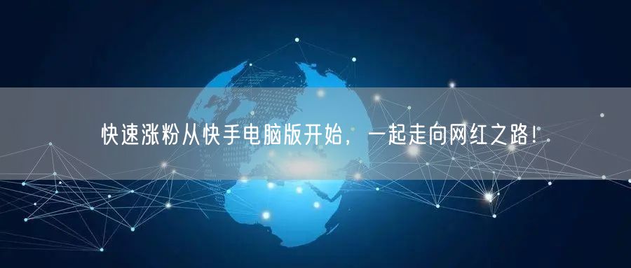 快速涨粉从快手电脑版开始，一起走向网红之