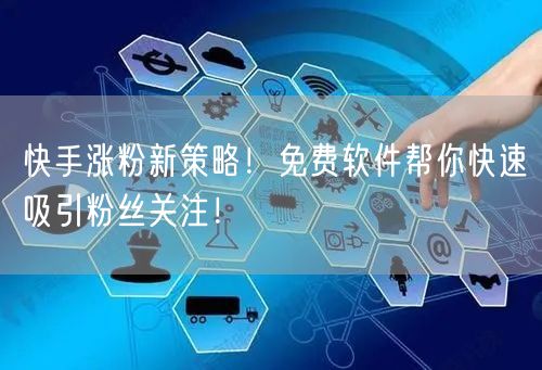 快手涨粉新策略！免费软件帮你快速吸引粉丝关注！