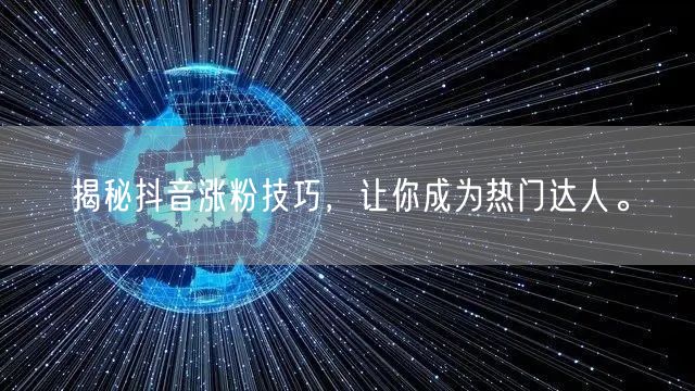 揭秘抖音涨粉技巧，让你成为热门达人。