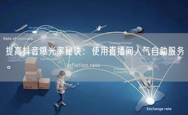 提高抖音曝光率秘诀：使用直播间人气自助服务。