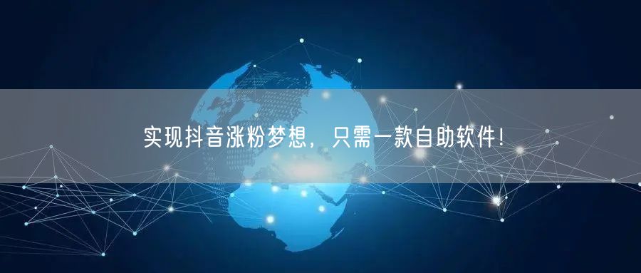 实现抖音涨粉梦想，只需一款自助软件！