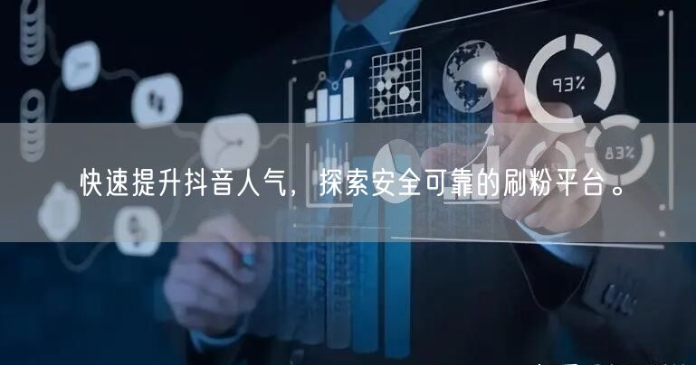 快速提升抖音人气，探索安全可靠的刷粉平台。