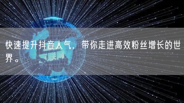 快速提升抖音人气，带你走进高效粉丝增长的