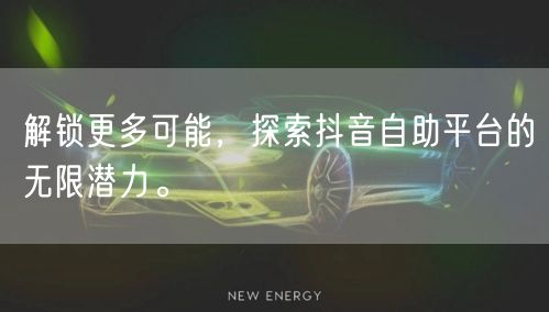 解锁更多可能，探索抖音自助平台的无限潜力