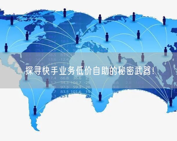 探寻快手业务低价自助的秘密武器！