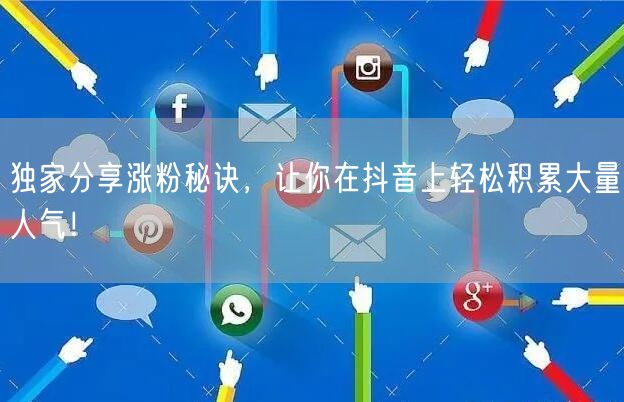 独家分享涨粉秘诀，让你在抖音上轻松积累大