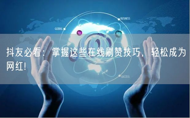 抖友必看：掌握这些在线刷赞技巧，轻松成为网红!