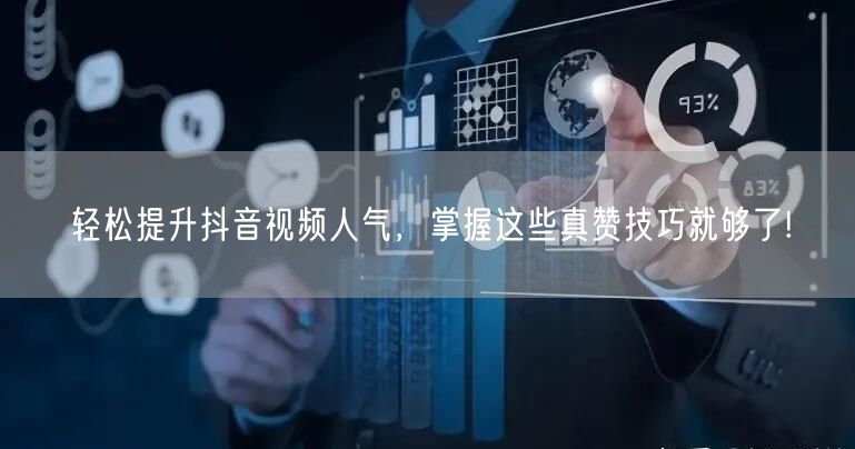 轻松提升抖音视频人气，掌握这些真赞技巧就够了!