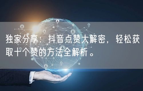 独家分享：抖音点赞大解密，轻松获取十个赞