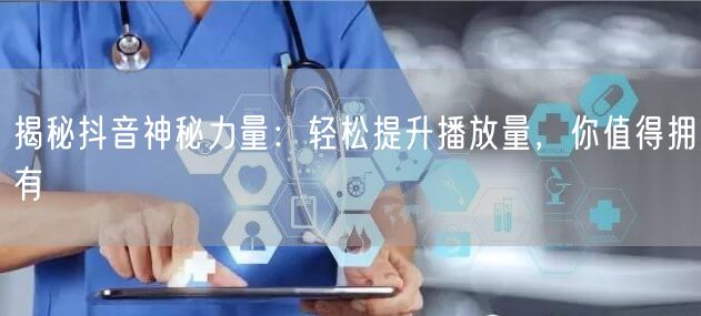 揭秘抖音神秘力量：轻松提升播放量，你值得拥有