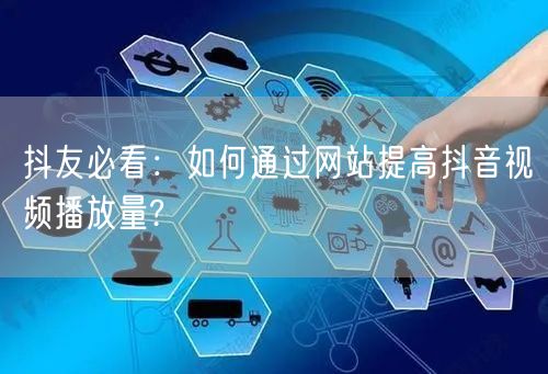 抖友必看：如何通过网站提高抖音视频播放量?