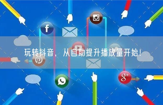 玩转抖音，从自助提升播放量开始！