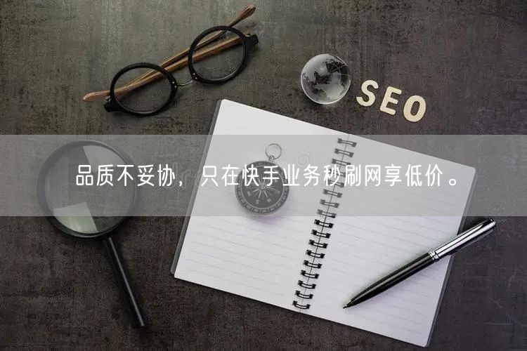 品质不妥协，只在快手业务秒刷网享低价。