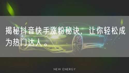 揭秘抖音快手涨粉秘诀，让你轻松成为热门达人。