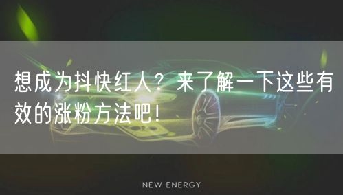 想成为抖快红人？来了解一下这些有效的涨粉方法吧！