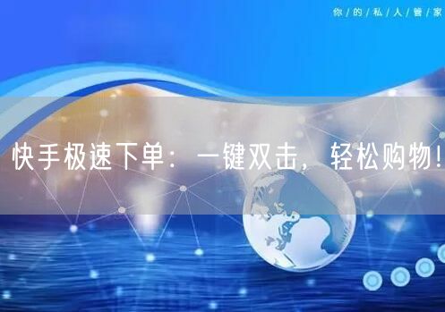快手极速下单：一键双击，轻松购物！