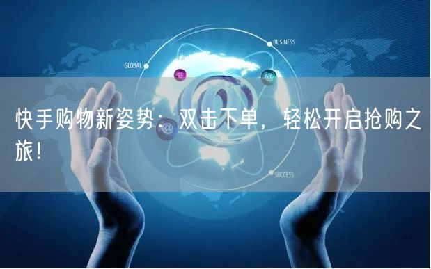 快手购物新姿势：双击下单，轻松开启抢购之