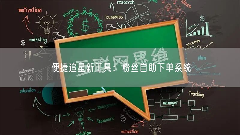 便捷追星新工具：粉丝自助下单系统
