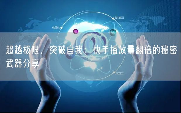 超越极限，突破自我：快手播放量翻倍的秘密武器分享