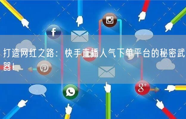 打造网红之路：快手直播人气下单平台的秘密武器！